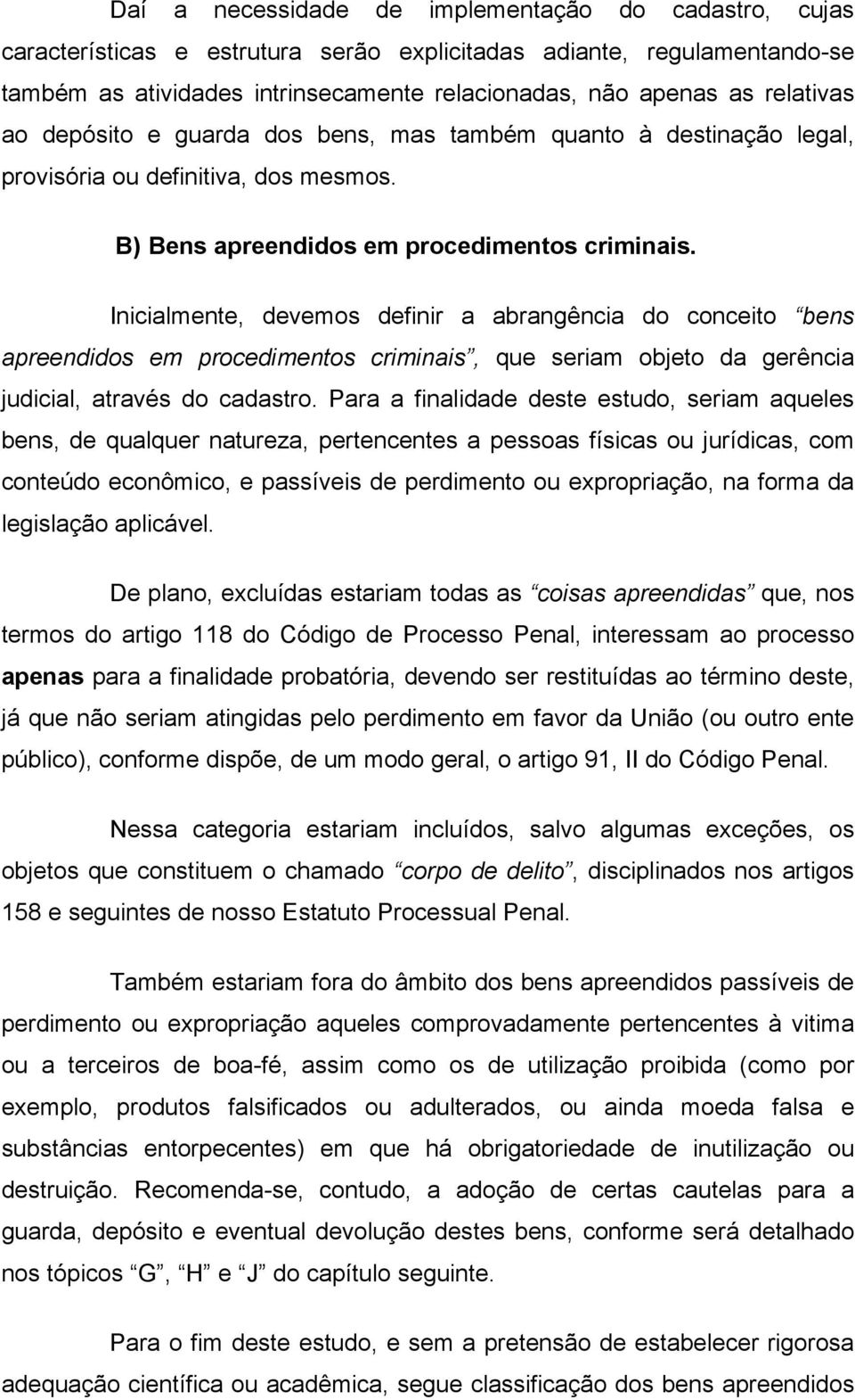 Inicialmente, devemos definir a abrangência do conceito bens apreendidos em procedimentos criminais, que seriam objeto da gerência judicial, através do cadastro.