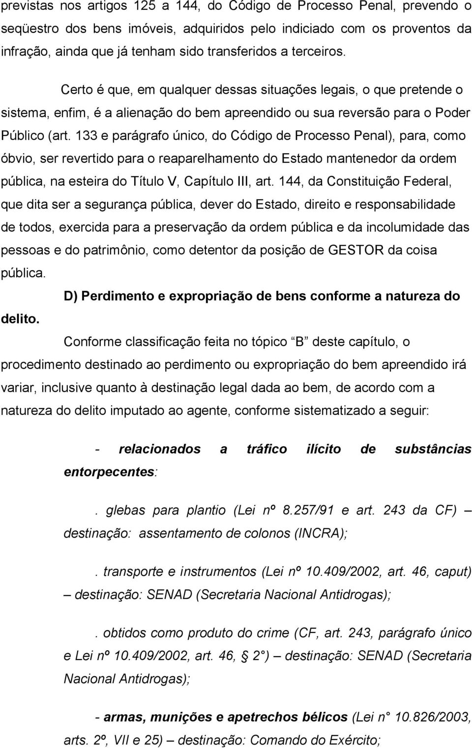 133 e parágrafo único, do Código de Processo Penal), para, como óbvio, ser revertido para o reaparelhamento do Estado mantenedor da ordem pública, na esteira do Título V, Capítulo III, art.