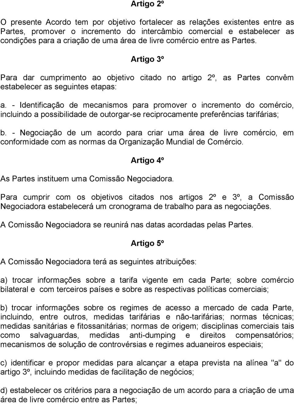 - Identificação de mecanismos para promover o incremento do comércio, incluindo a possibilidade de outorgar-se reciprocamente preferências tarifárias; b.