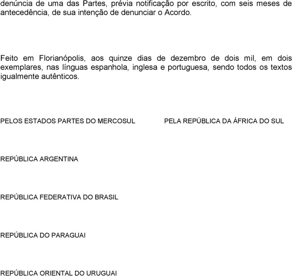 Feito em Florianópolis, aos quinze dias de dezembro de dois mil, em dois exemplares, nas línguas espanhola, inglesa e