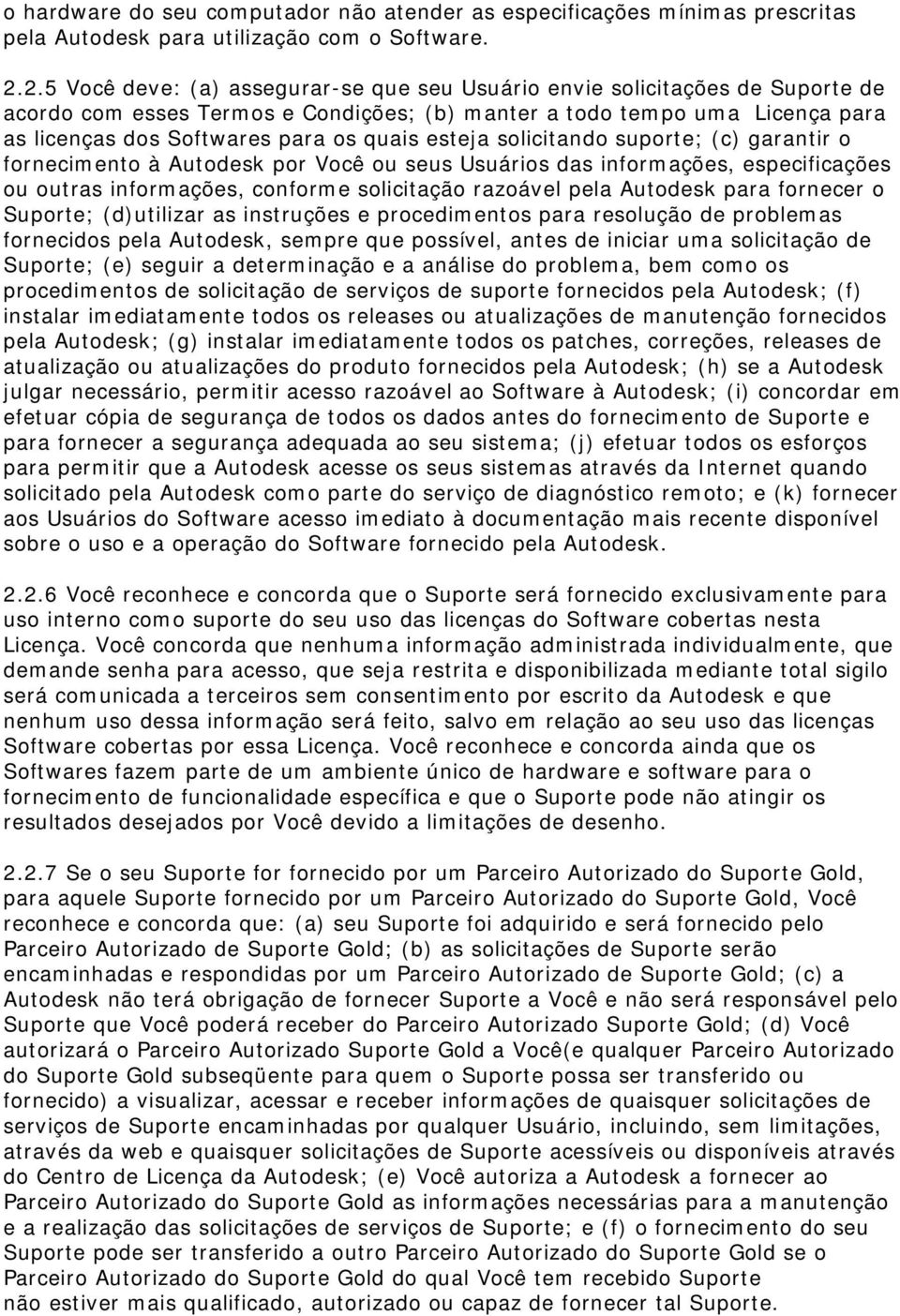 esteja solicitando suporte; (c) garantir o fornecimento à Autodesk por Você ou seus Usuários das informações, especificações ou outras informações, conforme solicitação razoável pela Autodesk para