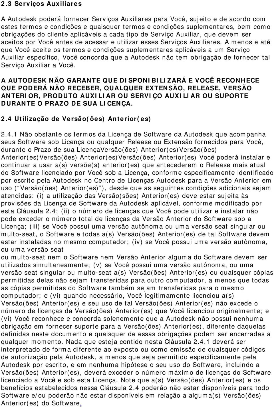 A menos e até que Você aceite os termos e condições suplementares aplicáveis a um Serviço Auxiliar específico, Você concorda que a Autodesk não tem obrigação de fornecer tal Serviço Auxiliar a Você.