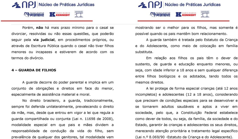 4 GUARDA DE FILHOS A guarda decorre do poder parental e implica em um conjunto de obrigações e direitos em face do menor, especialmente de assistência material e moral.