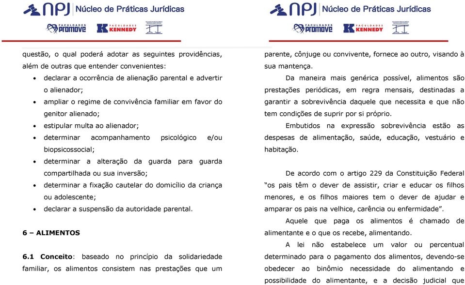 inversão; determinar a fixação cautelar do domicílio da criança ou adolescente; declarar a suspensão da autoridade parental. 6 ALIMENTOS 6.