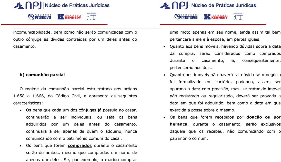 666, do Código Civil, e apresenta as seguintes características: Os bens que cada um dos cônjuges já possuía ao casar, continuarão a ser individuais, ou seja os bens adquiridos por um deles antes do