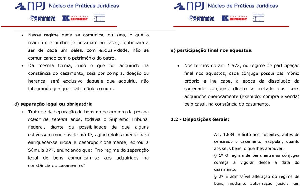 d) separação legal ou obrigatória Trata-se da separação de bens no casamento da pessoa maior de setenta anos, todavia o Supremo Tribunal Federal, diante da possibilidade de que alguns estivessem