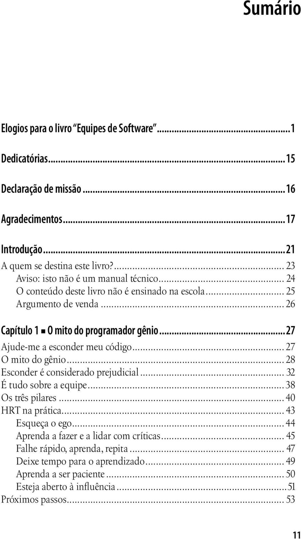 ..27 Ajude-me a esconder meu código... 27 O mito do gênio... 28 Esconder é considerado prejudicial... 32 É tudo sobre a equipe... 38 Os três pilares... 40 HRT na prática.