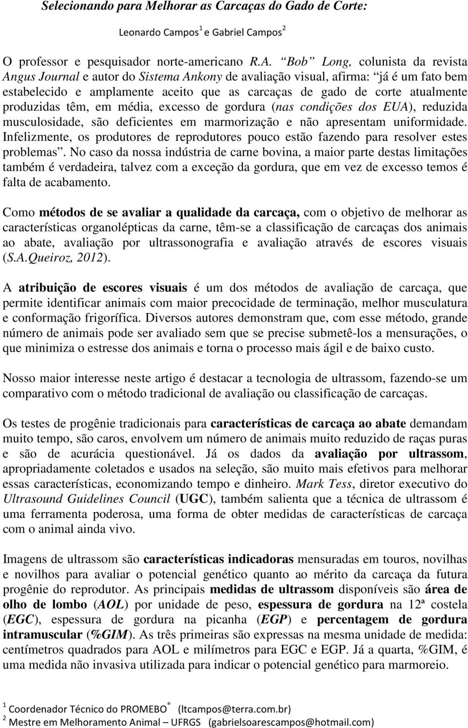 produzidas têm, em média, excesso de gordura (nas condições dos EUA), reduzida musculosidade, são deficientes em marmorização e não apresentam uniformidade.