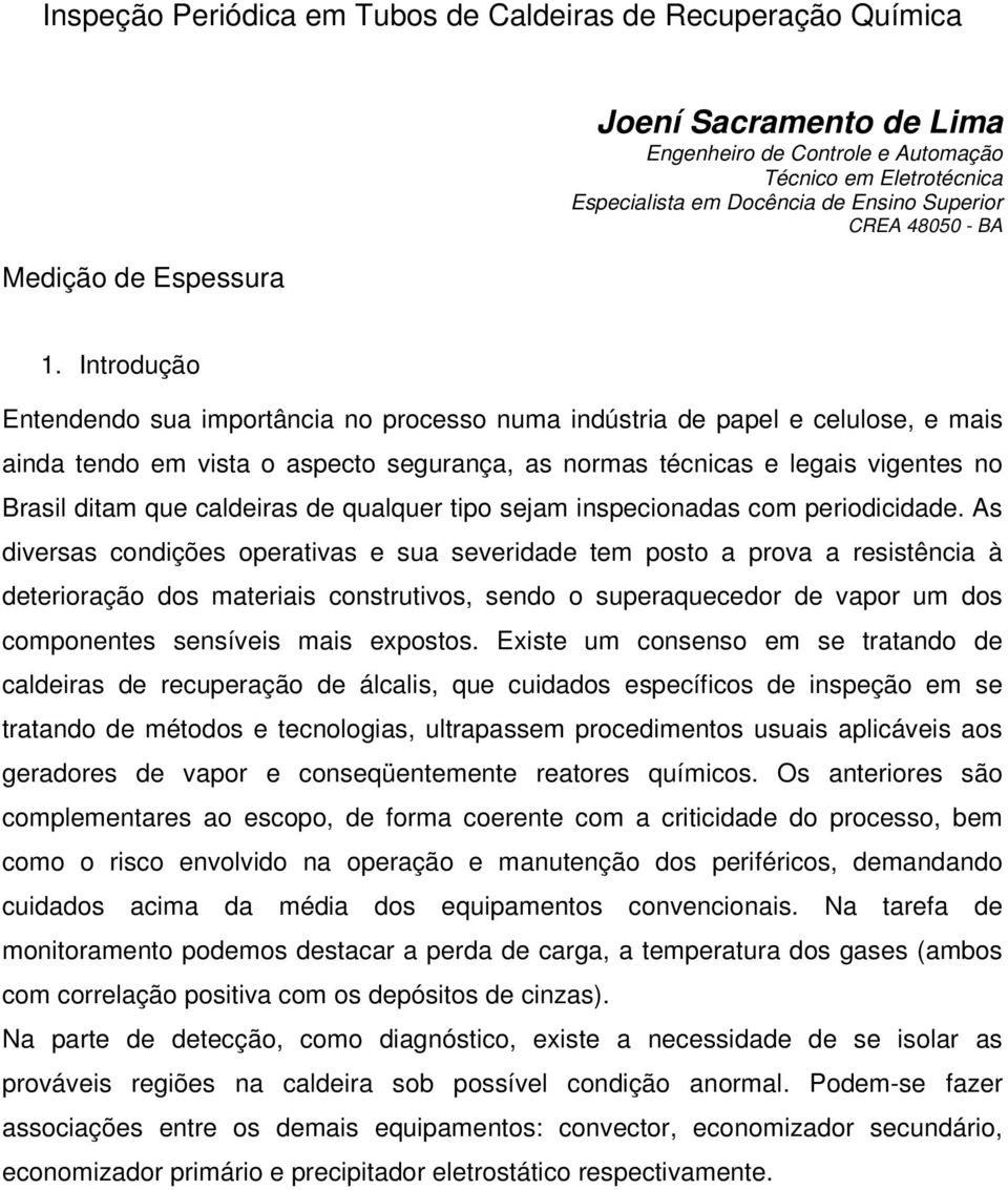 Introdução Entendendo sua importância no processo numa indústria de papel e celulose, e mais ainda tendo em vista o aspecto segurança, as normas técnicas e legais vigentes no Brasil ditam que