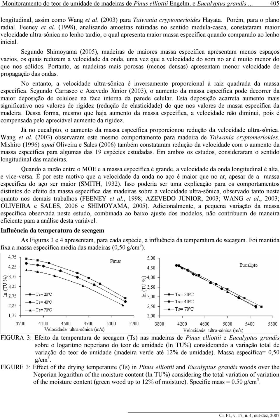 (1998), analisando amostras retiradas no sentido medula-casca, constataram maior velocidade ultra-sônica no lenho tardio, o qual apresenta maior massa específica quando comparado ao lenho inicial.