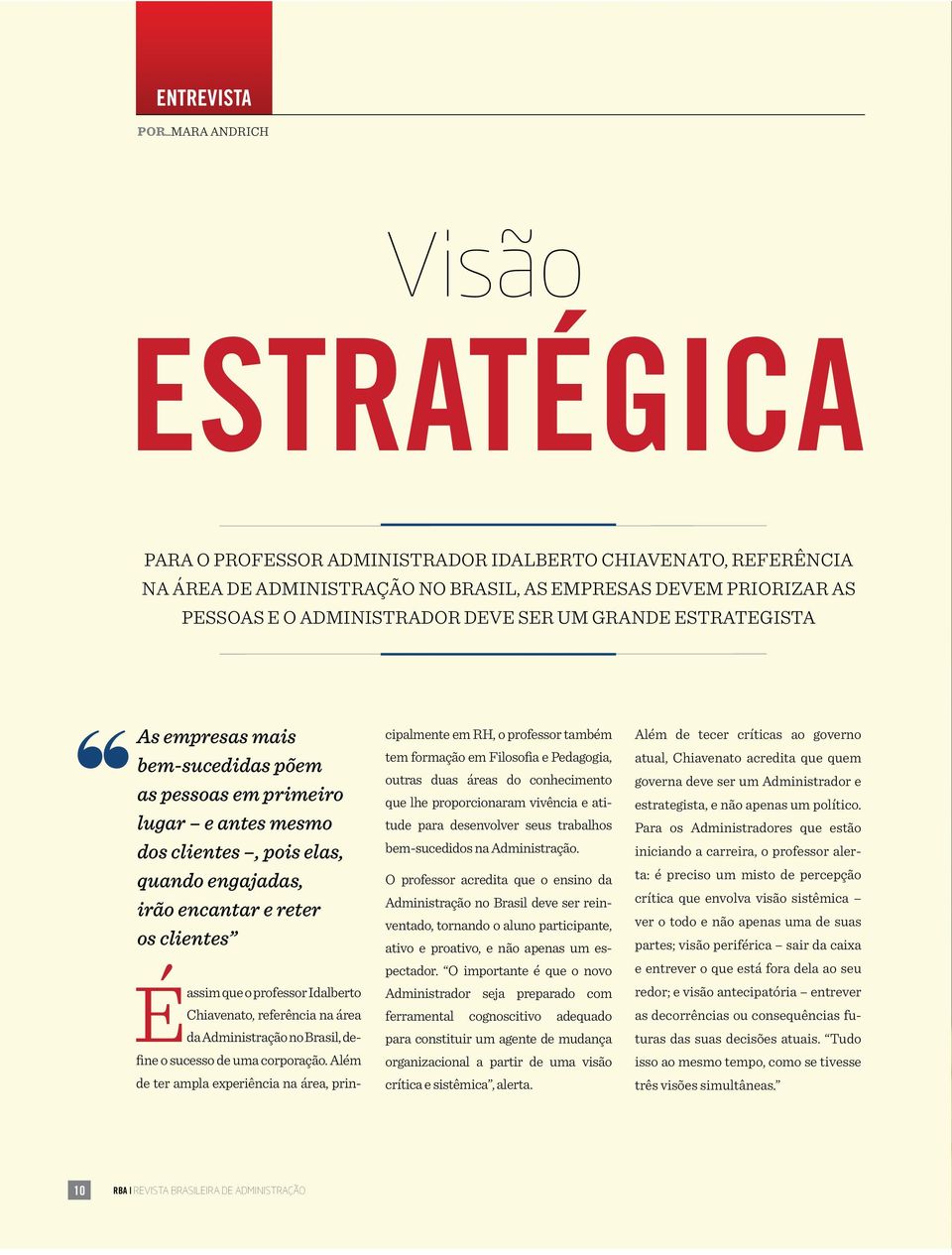 clientes É assim que o professor Idalberto Chiavenato, referência na área da Administração no Brasil, define o sucesso de uma corporação.