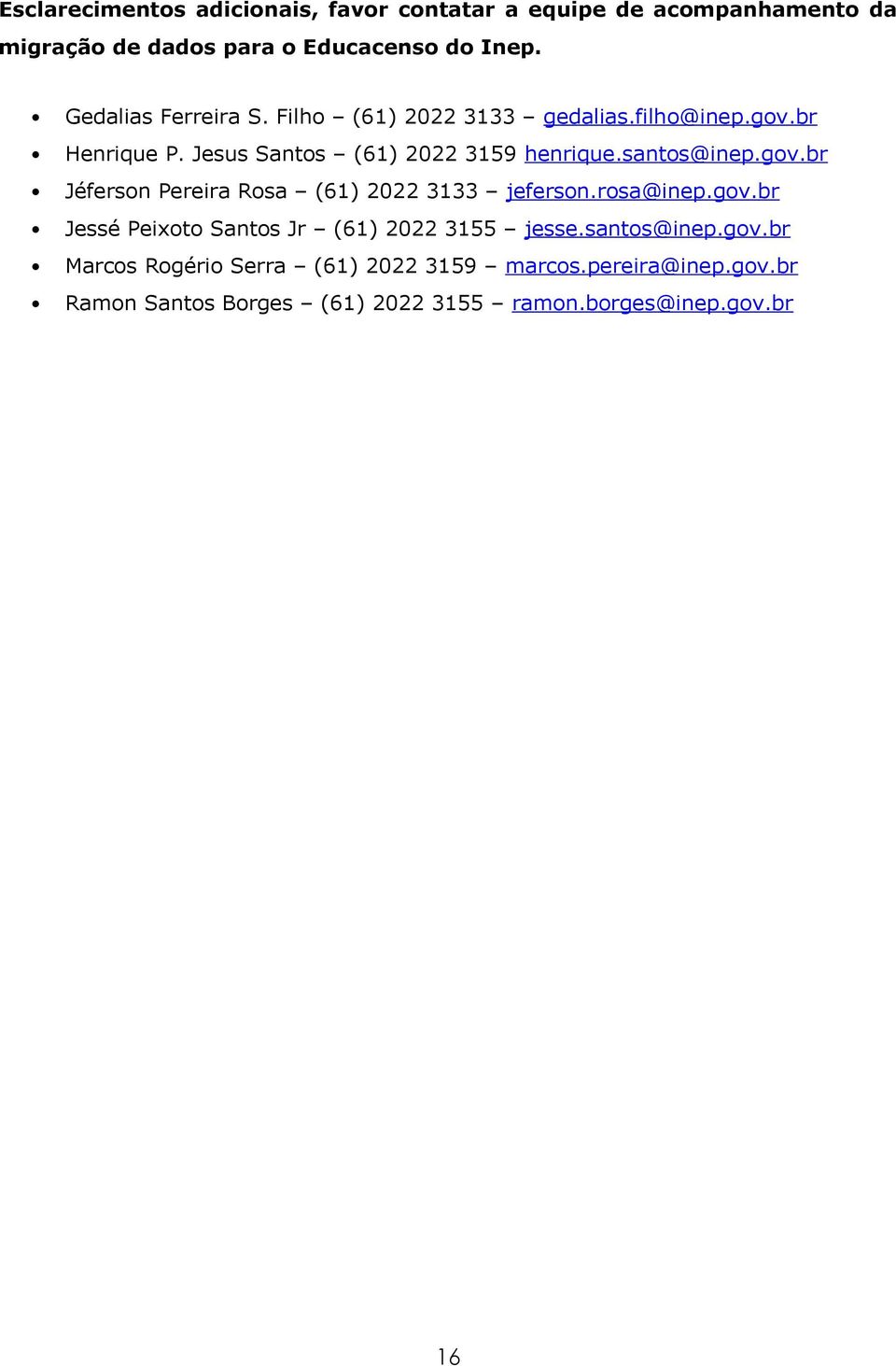 santos@inep.gov.br Jéferson Pereira Rosa (61) 2022 3133 jeferson.rosa@inep.gov.br Jessé Peixoto Santos Jr (61) 2022 3155 jesse.