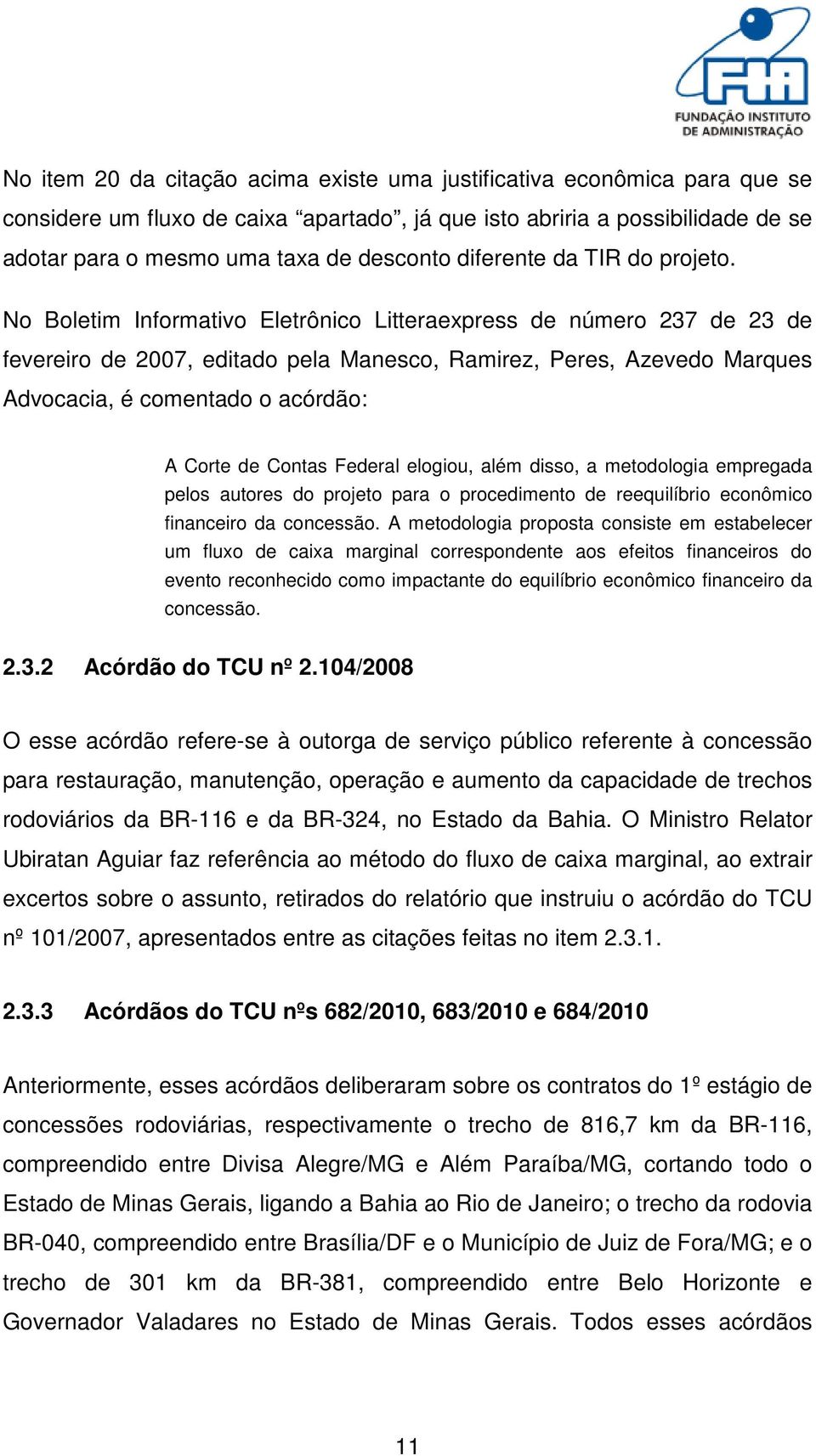 No Boletim Informativo Eletrônico Litteraexpress de número 237 de 23 de fevereiro de 2007, editado pela Manesco, Ramirez, Peres, Azevedo Marques Advocacia, é comentado o acórdão: A Corte de Contas