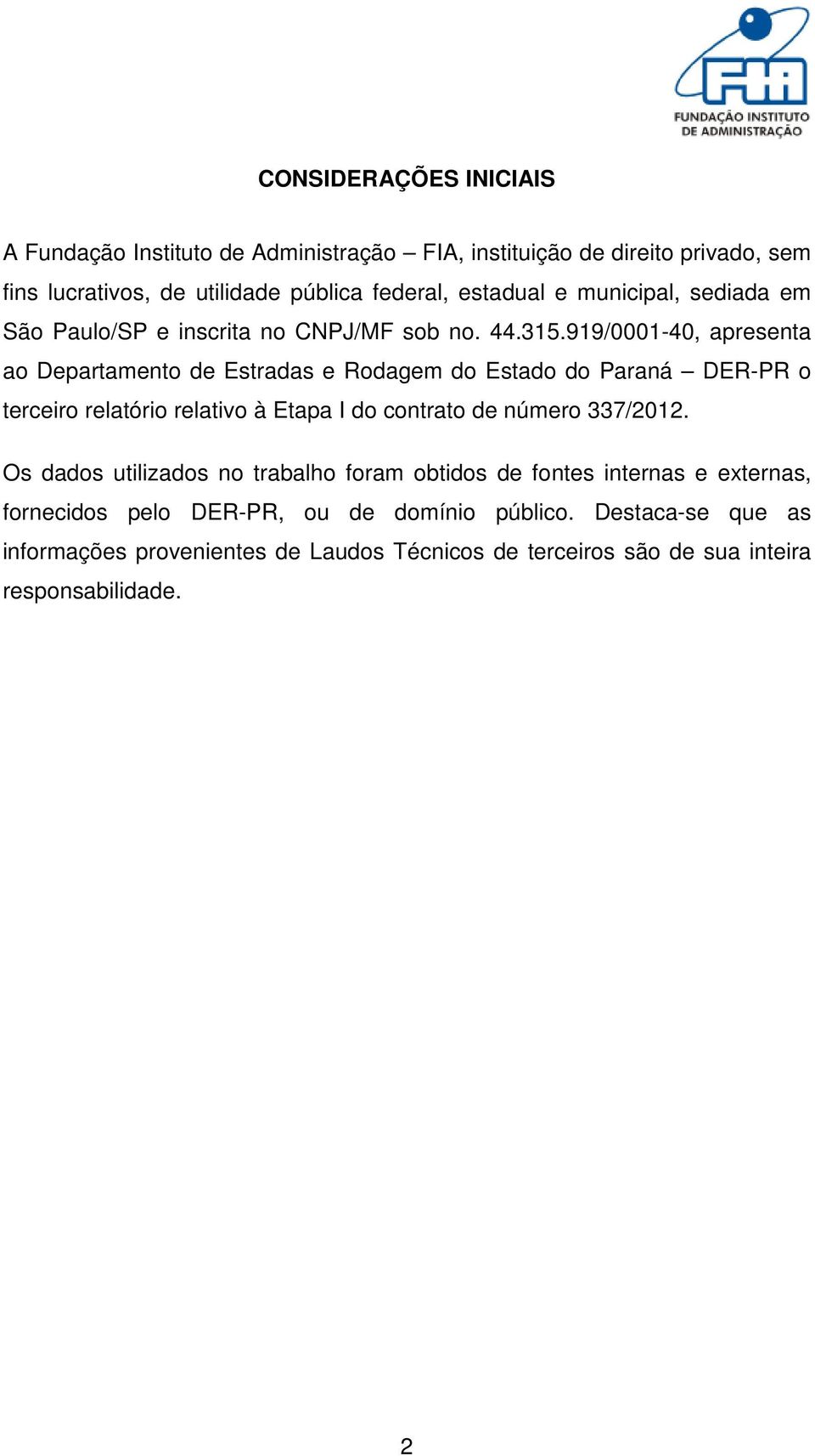 919/0001-40, apresenta ao Departamento de Estradas e Rodagem do Estado do Paraná DER-PR o terceiro relatório relativo à Etapa I do contrato de número