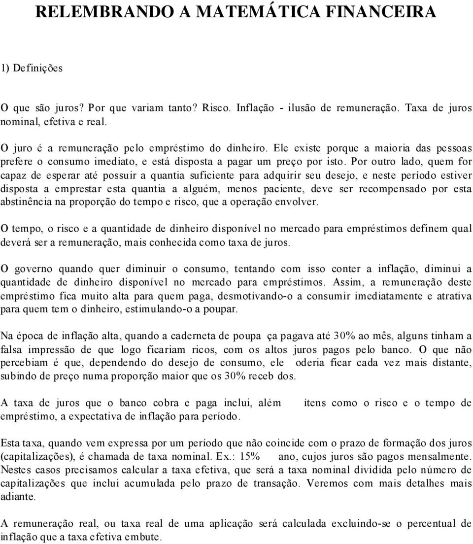 Por outro lado, quem for capaz de esperar até possuir a quantia suficiente para adquirir seu desejo, e neste período estiver disposta a emprestar esta quantia a alguém, menos paciente, deve ser