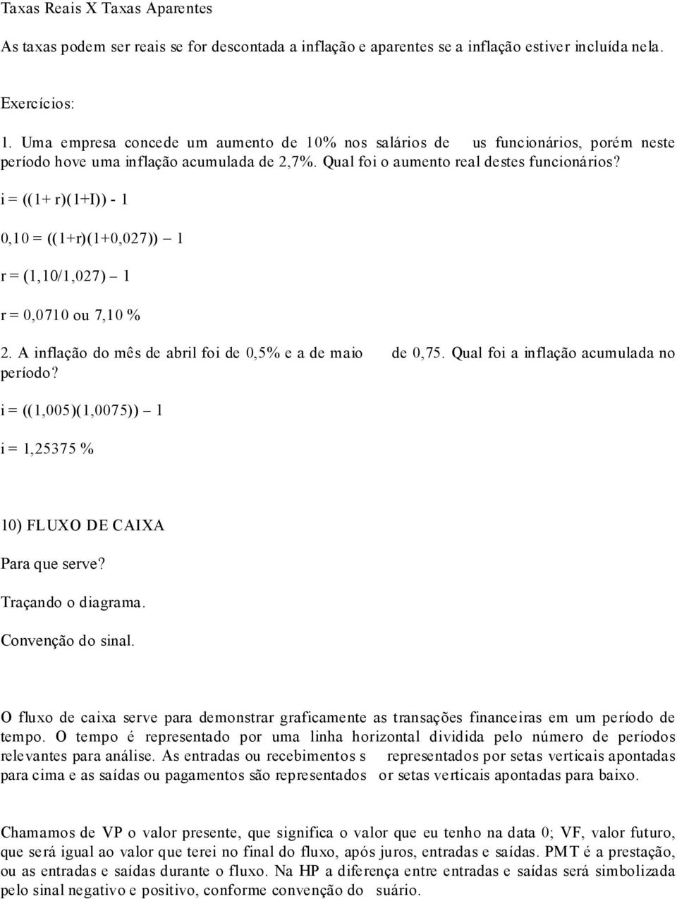 i = ((1+ r)(1+i)) - 1 0,10 = ((1+r)(1+0,027)) 1 r = (1,10/1,027) 1 r = 0,0710 ou 7,10 % 2. A inflação do mês de abril foi de 0,5% e a de maio de 0,75. Qual foi a inflação acumulada no período?