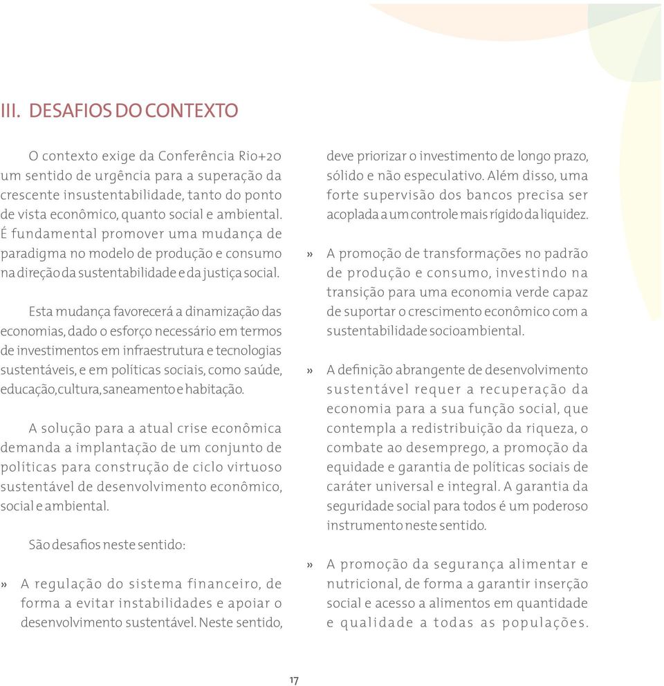 Esta mudança favorecerá a dinamização das economias, dado o esforço necessário em termos de investimentos em infraestrutura e tecnologias sustentáveis, e em políticas sociais, como saúde, educação,