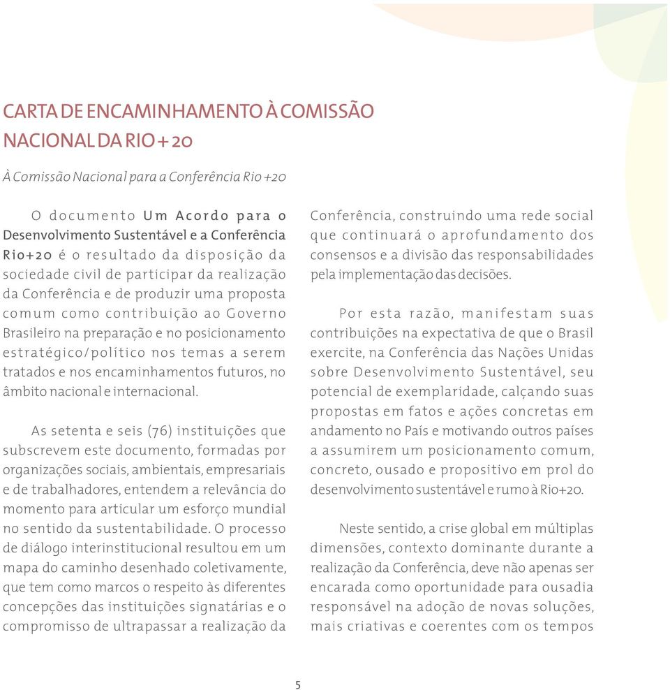 estratégico/político nos temas a serem tratados e nos encaminhamentos futuros, no âmbito nacional e internacional.