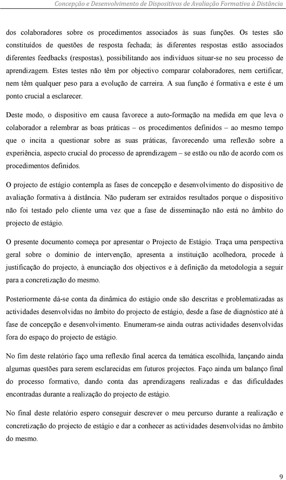 aprendizagem. Estes testes não têm por objectivo comparar colaboradores, nem certificar, nem têm qualquer peso para a evolução de carreira.