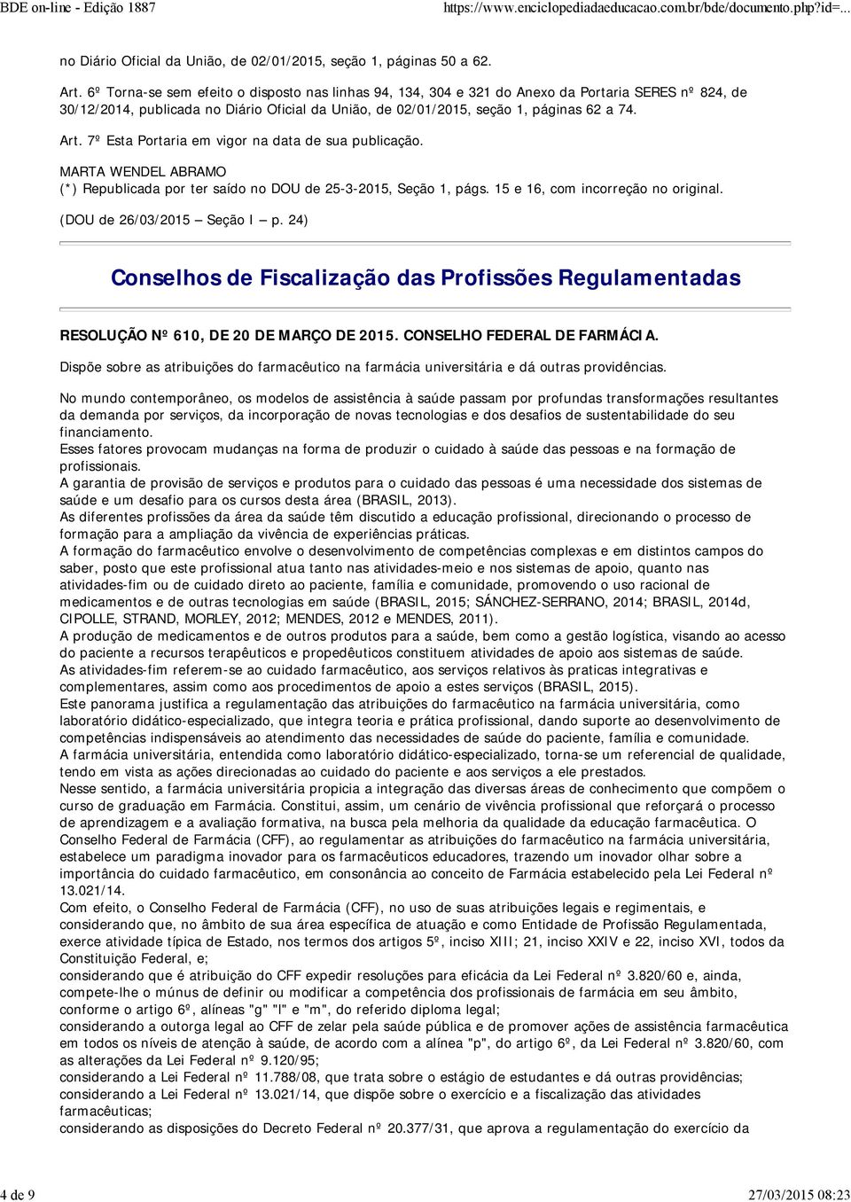 7º Esta Portaria em vigor na data de sua publicação. MARTA WENDEL ABRAMO (*) Republicada por ter saído no DOU de 25-3-2015, Seção 1, págs. 15 e 16, com incorreção no original.