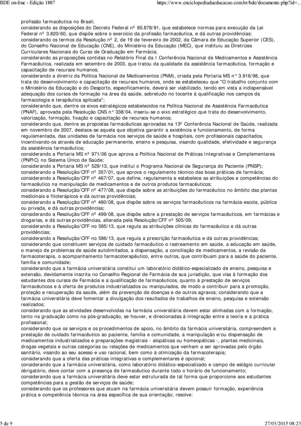 do Conselho Nacional de Educação (CNE), do Ministério da Educação (MEC), que instituiu as Diretrizes Curriculares Nacionais do Curso de Graduação em Farmácia; considerando as proposições contidas no