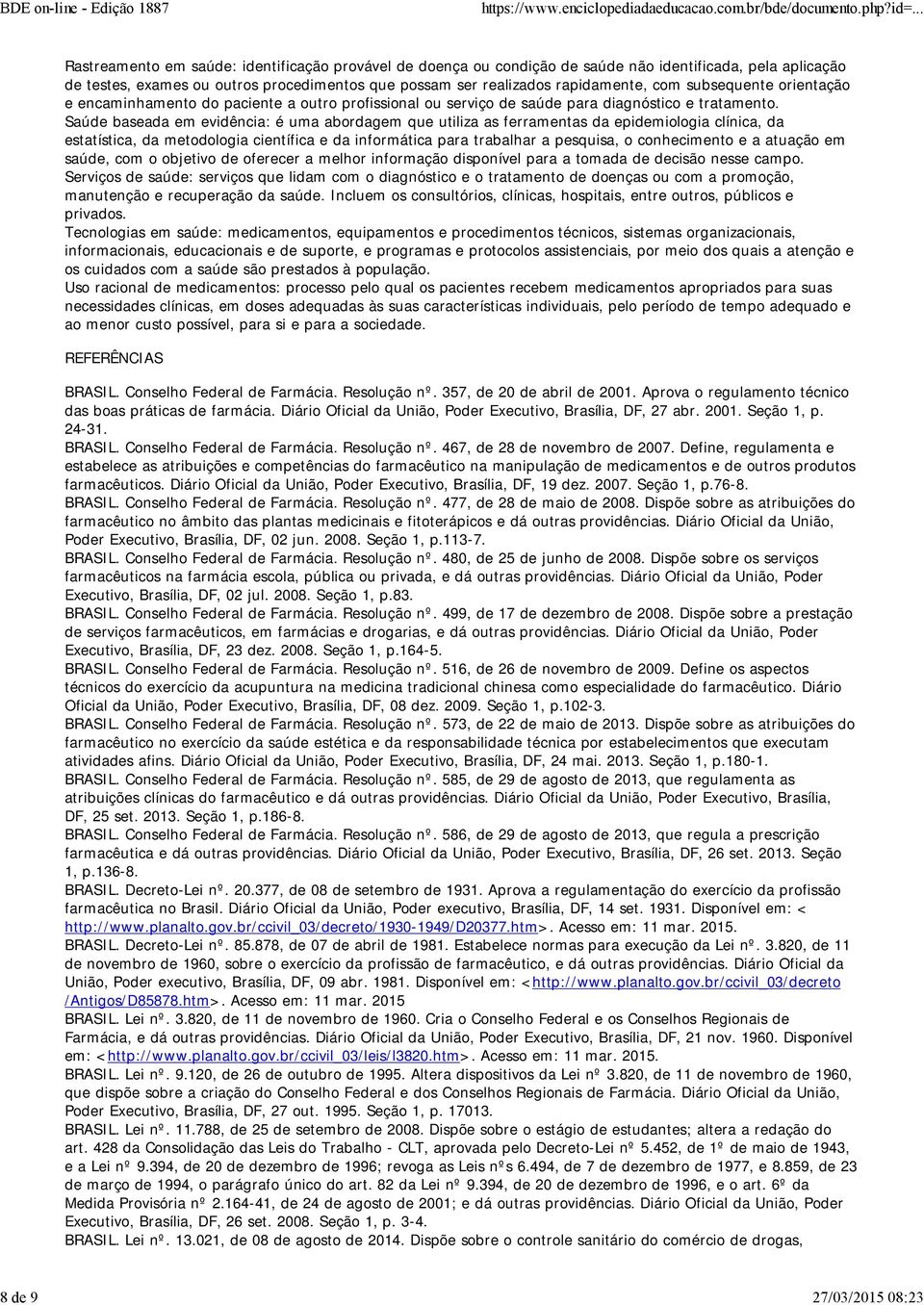 Saúde baseada em evidência: é uma abordagem que utiliza as ferramentas da epidemiologia clínica, da estatística, da metodologia científica e da informática para trabalhar a pesquisa, o conhecimento e