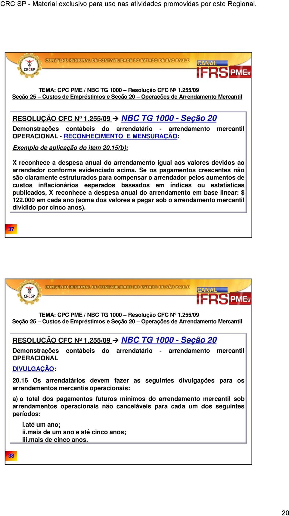 Se os pagamentos crescentes não são claramente estruturados para compensar o arrendador pelos aumentos de custos inflacionários esperados baseados em índices ou estatísticas publicados, X reconhece a