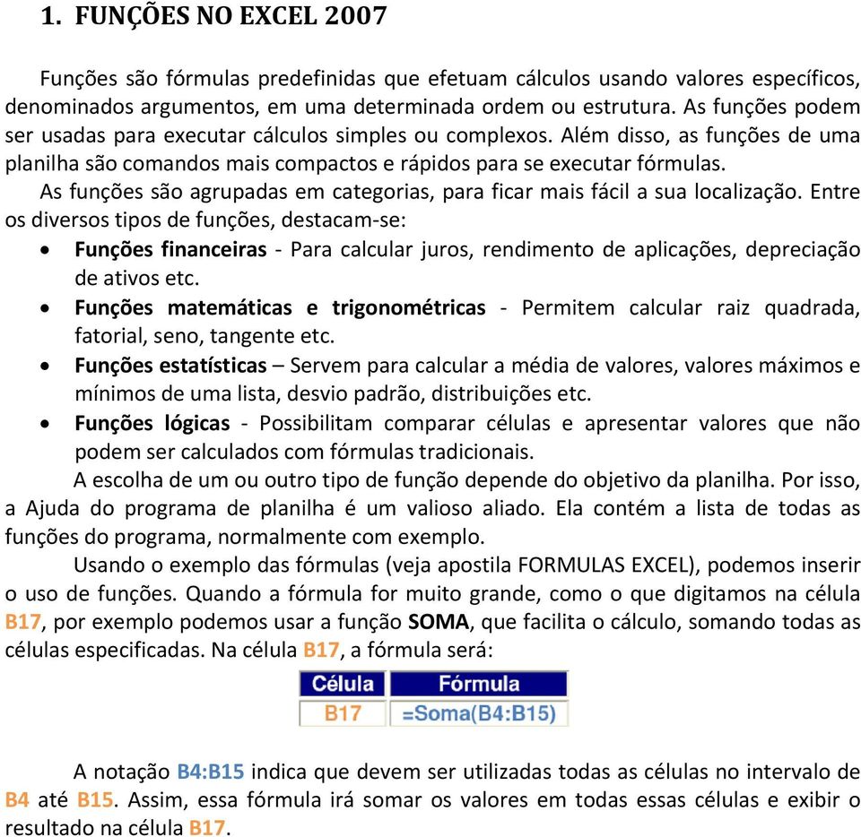 As funções são agrupadas em categorias, para ficar mais fácil a sua localização.