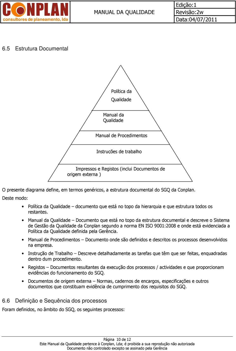 Manual da Qualidade Documento que está no topo da estrutura documental e descreve o Sistema de Gestão da Qualidade da Conplan segundo a norma EN ISO 9001:2008 e onde está evidenciada a Política da
