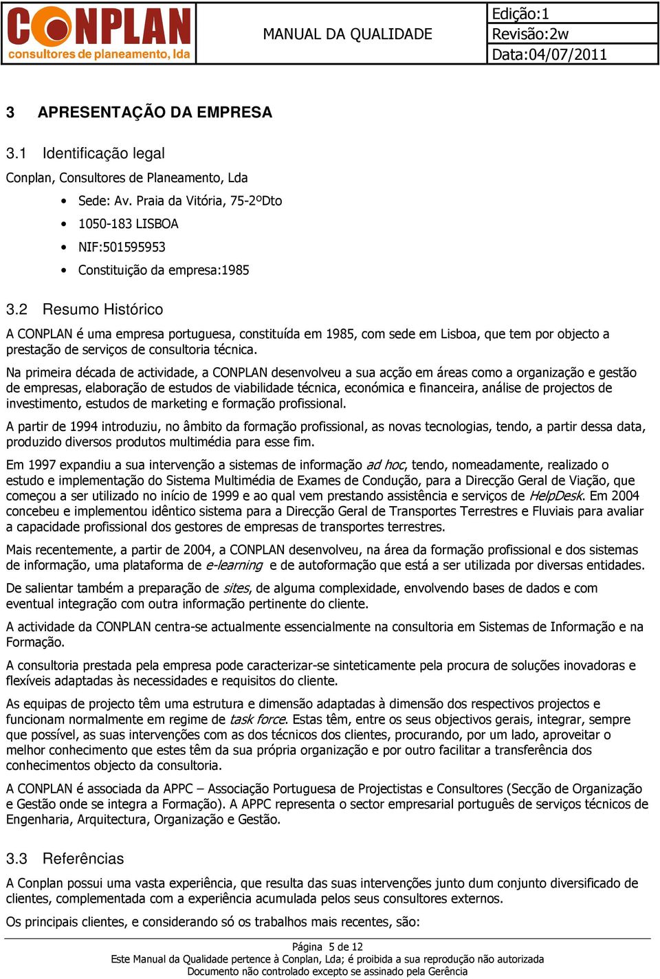 Na primeira década de actividade, a CONPLAN desenvolveu a sua acção em áreas como a organização e gestão de empresas, elaboração de estudos de viabilidade técnica, económica e financeira, análise de