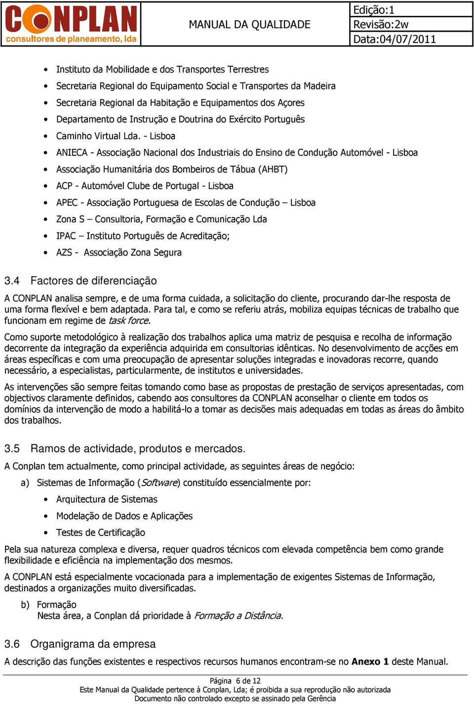 - Lisboa ANIECA - Associação Nacional dos Industriais do Ensino de Condução Automóvel - Lisboa Associação Humanitária dos Bombeiros de Tábua (AHBT) ACP - Automóvel Clube de Portugal - Lisboa APEC -