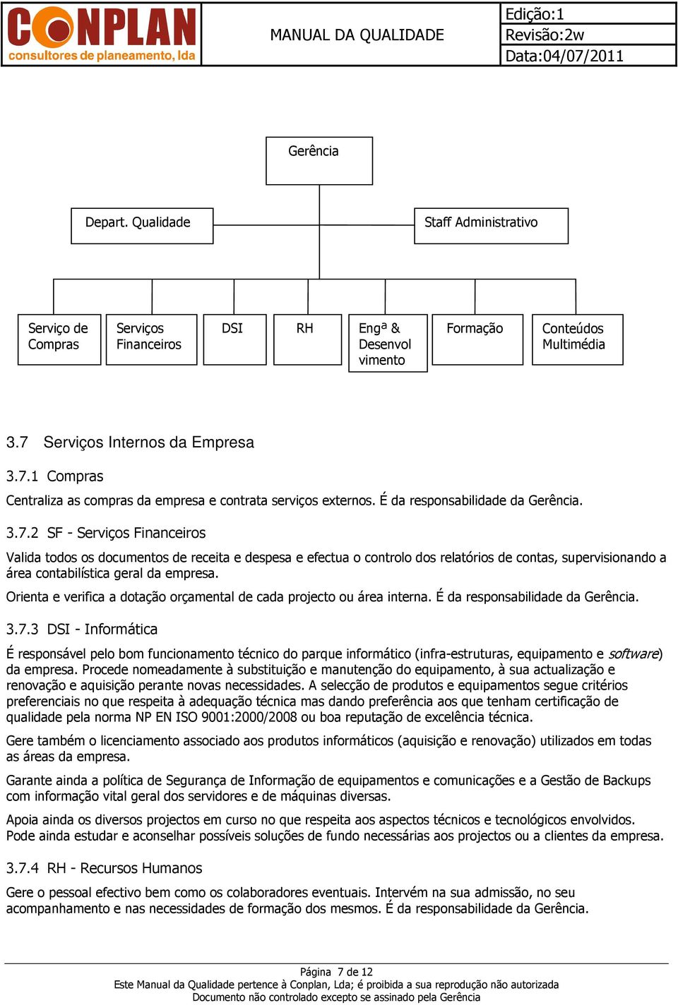 1 Compras Centraliza as compras da empresa e contrata serviços externos. É da responsabilidade da Gerência. 3.7.