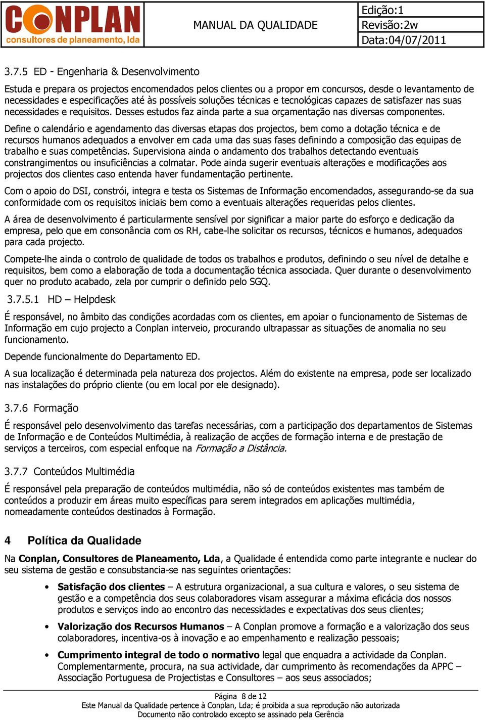 Define o calendário e agendamento das diversas etapas dos projectos, bem como a dotação técnica e de recursos humanos adequados a envolver em cada uma das suas fases definindo a composição das