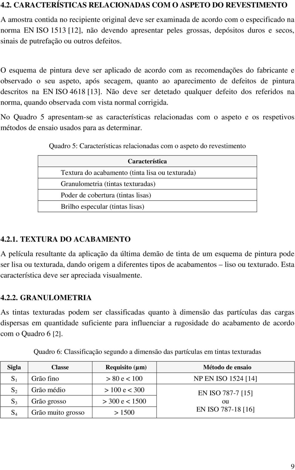 O esquema de pintura deve ser aplicado de acordo com as recomendações do fabricante e observado o seu aspeto, após secagem, quanto ao aparecimento de defeitos de pintura descritos na EN ISO 4618 [13].