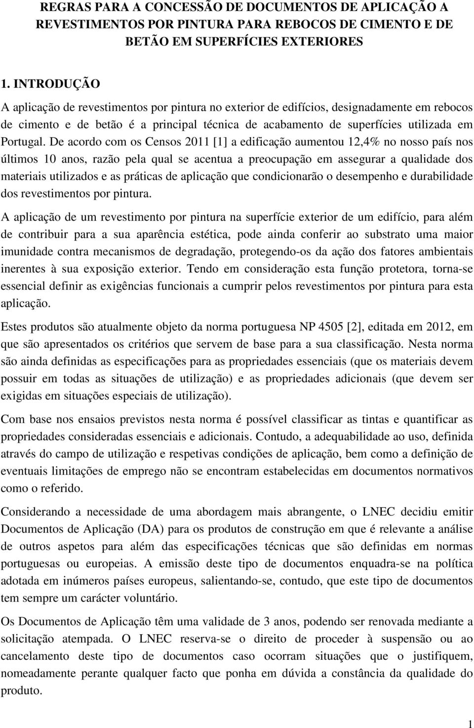 De acordo com os Censos 2011 [1] a edificação aumentou 12,4% no nosso país nos últimos 10 anos, razão pela qual se acentua a preocupação em assegurar a qualidade dos materiais utilizados e as