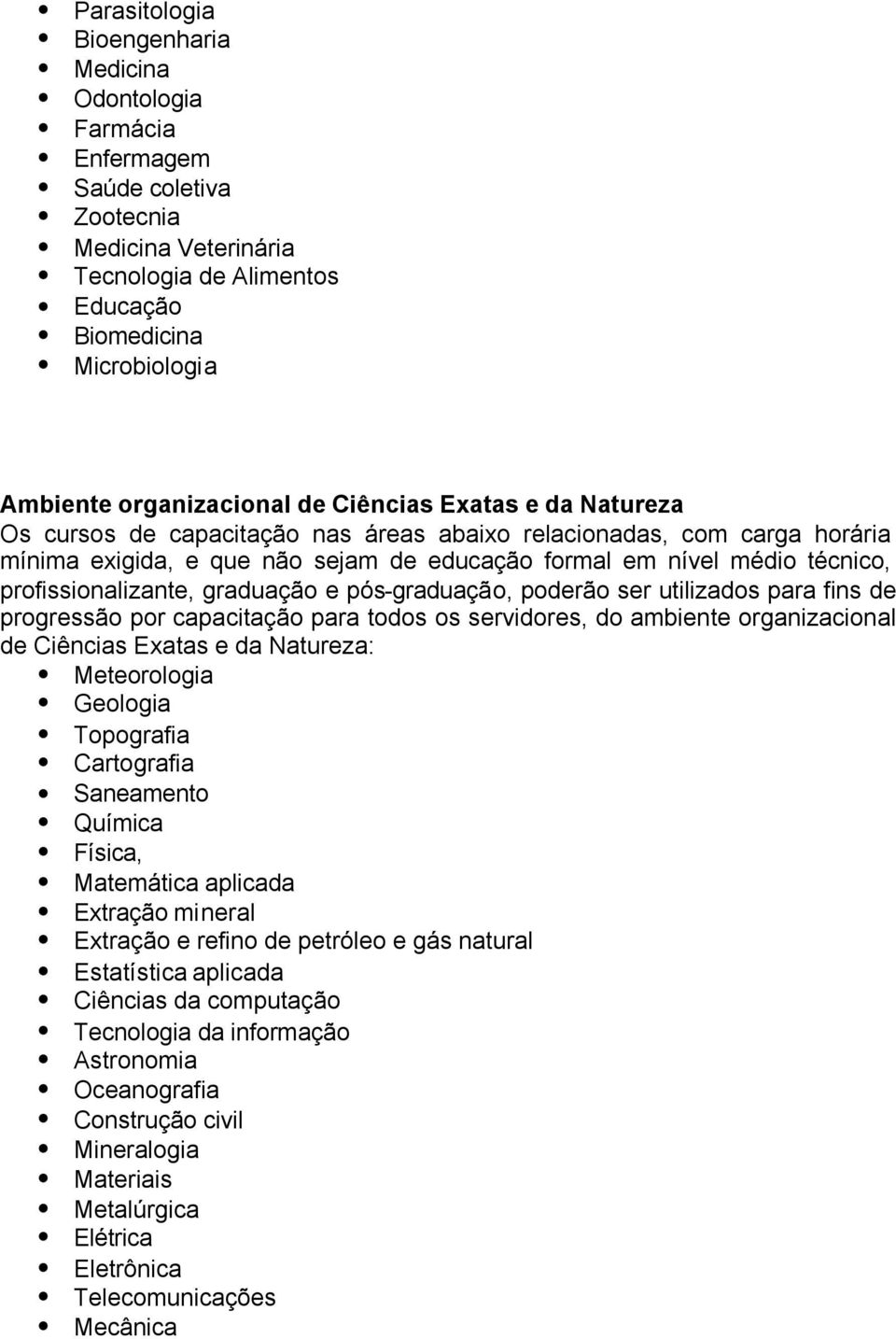 Geologia Topografia Cartografia Saneamento Química Física, Matemática aplicada Extração mineral Extração e refino de petróleo e gás natural