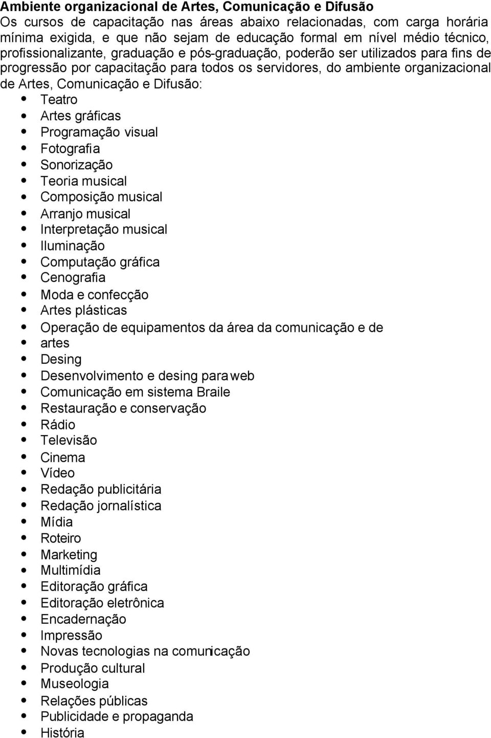 Desing Desenvolvimento e desing para web Comunicação em sistema Braile Restauração e conservação Rádio Televisão Cinema Vídeo Redação publicitária Redação jornalística Mídia Roteiro