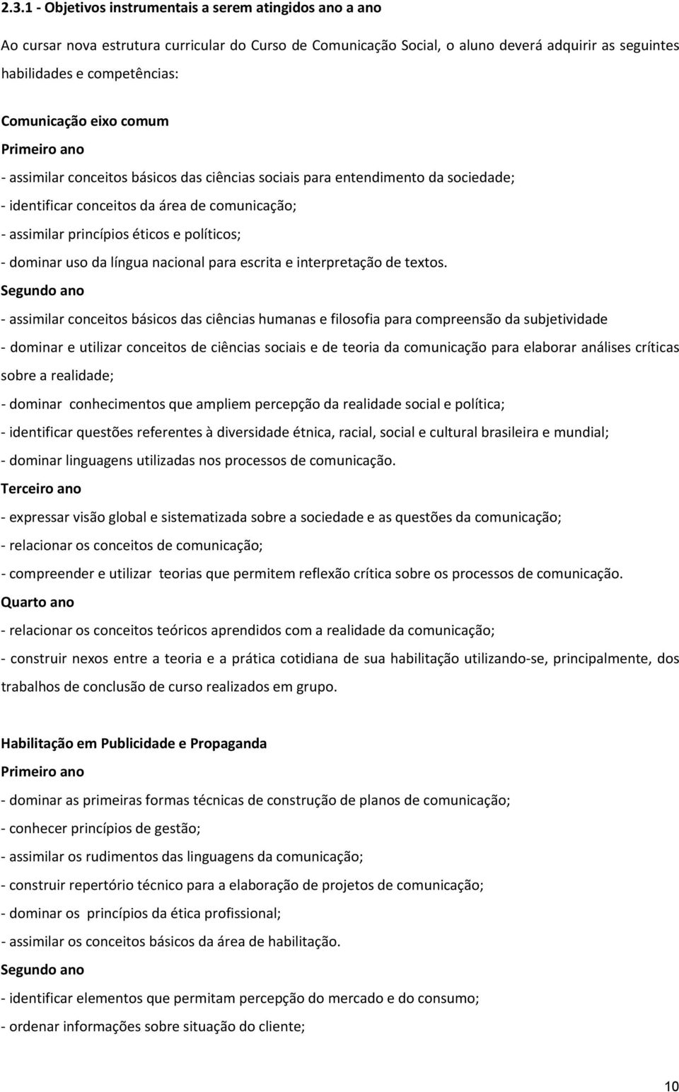 políticos; dominar uso da língua nacional para escrita e interpretação de textos.