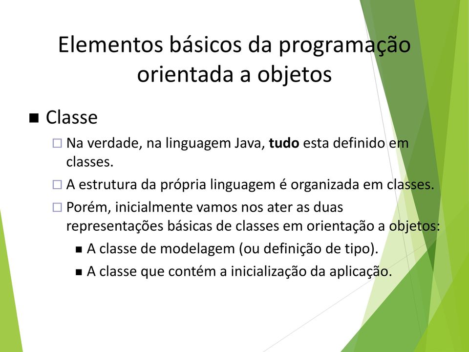 Porém, inicialmente vamos nos ater as duas representações básicas de classes em orientação a