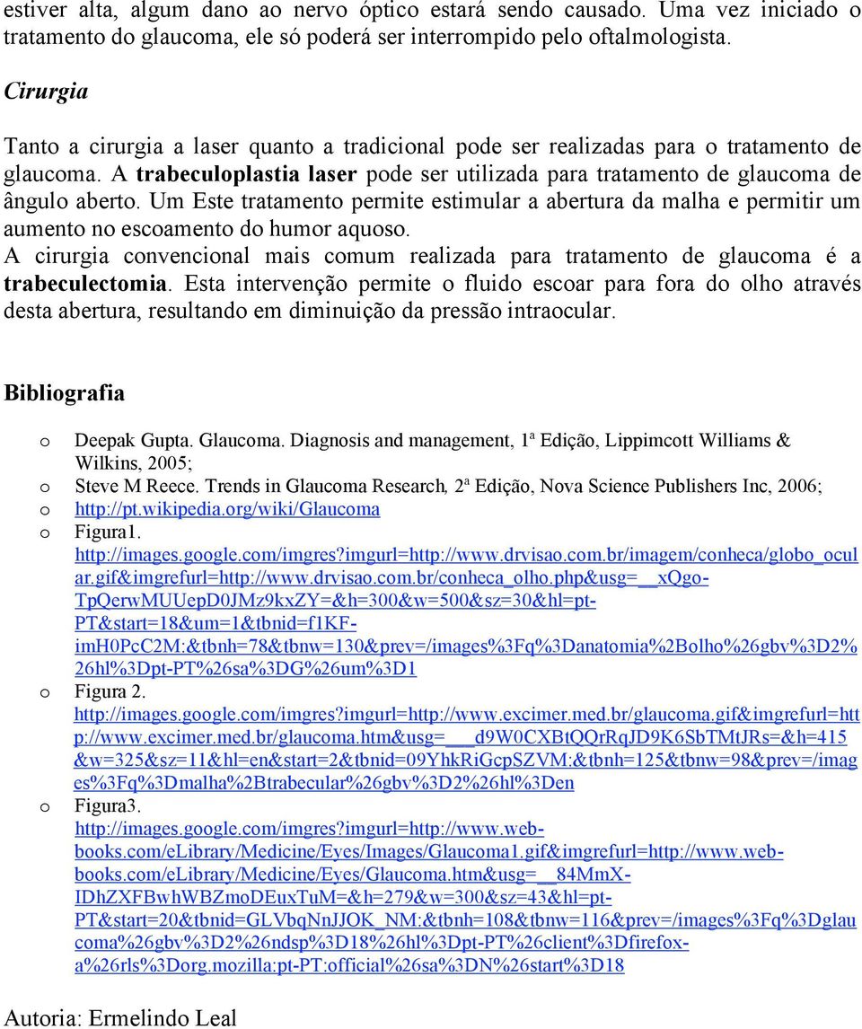 Um Este tratament permite estimular a abertura da malha e permitir um aument n escament d humr aqus. A cirurgia cnvencinal mais cmum realizada para tratament de glaucma é a trabeculectmia.