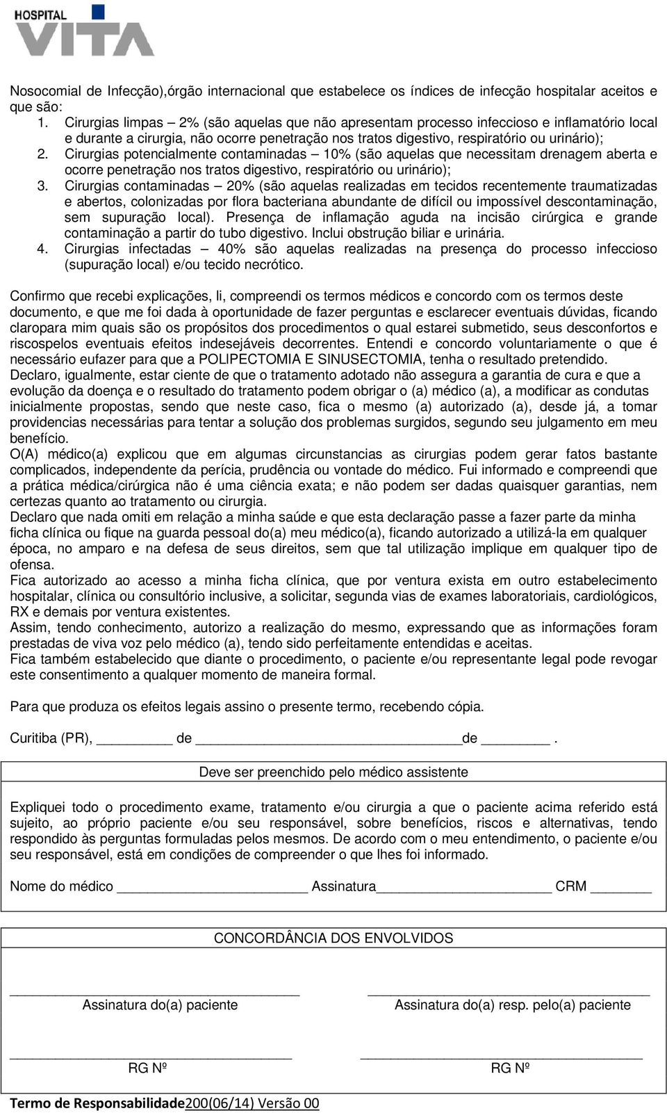 Cirurgias potencialmente contaminadas 10% (são aquelas que necessitam drenagem aberta e ocorre penetração nos tratos digestivo, respiratório ou urinário); 3.