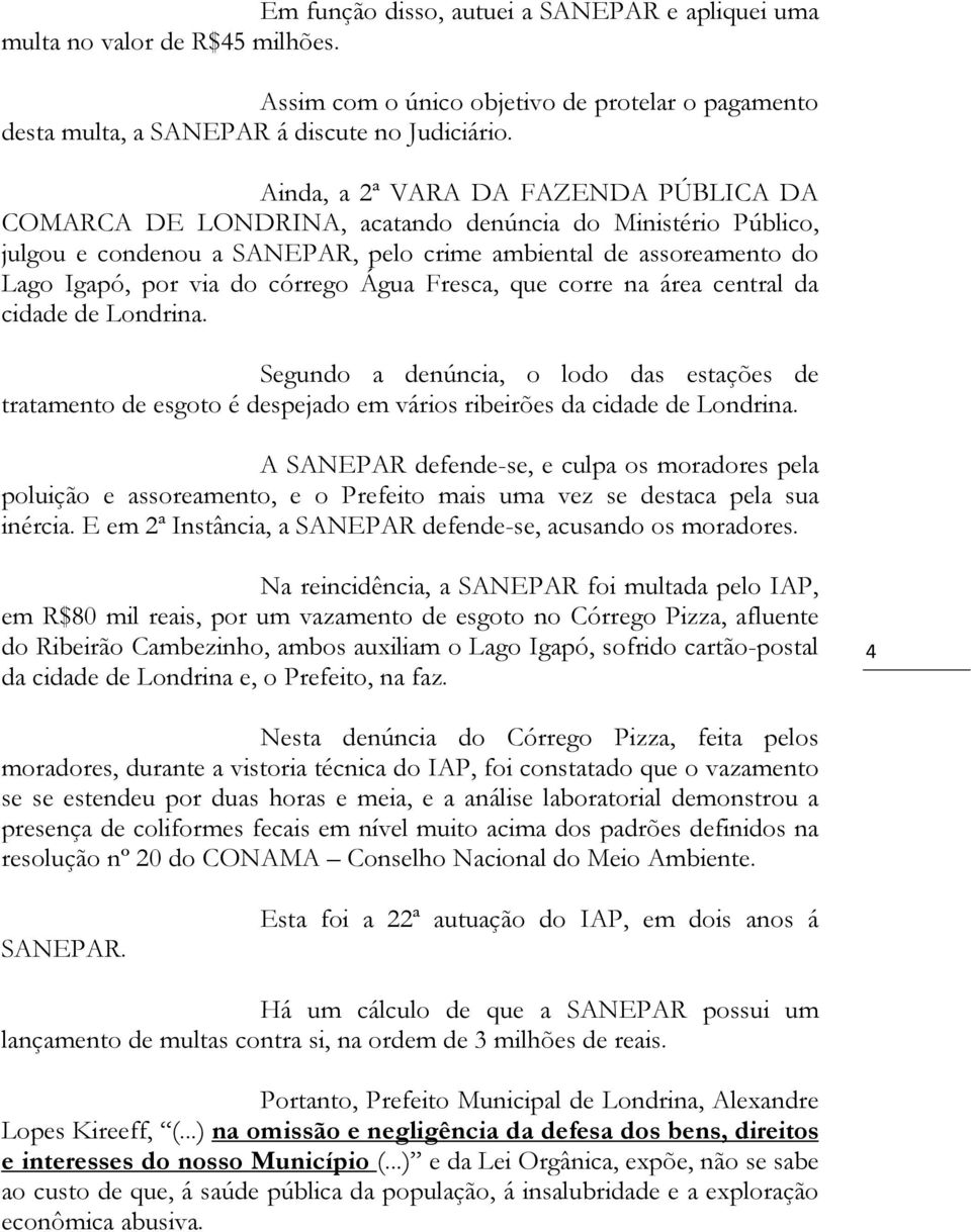 córrego Água Fresca, que corre na área central da cidade de Londrina. Segundo a denúncia, o lodo das estações de tratamento de esgoto é despejado em vários ribeirões da cidade de Londrina.