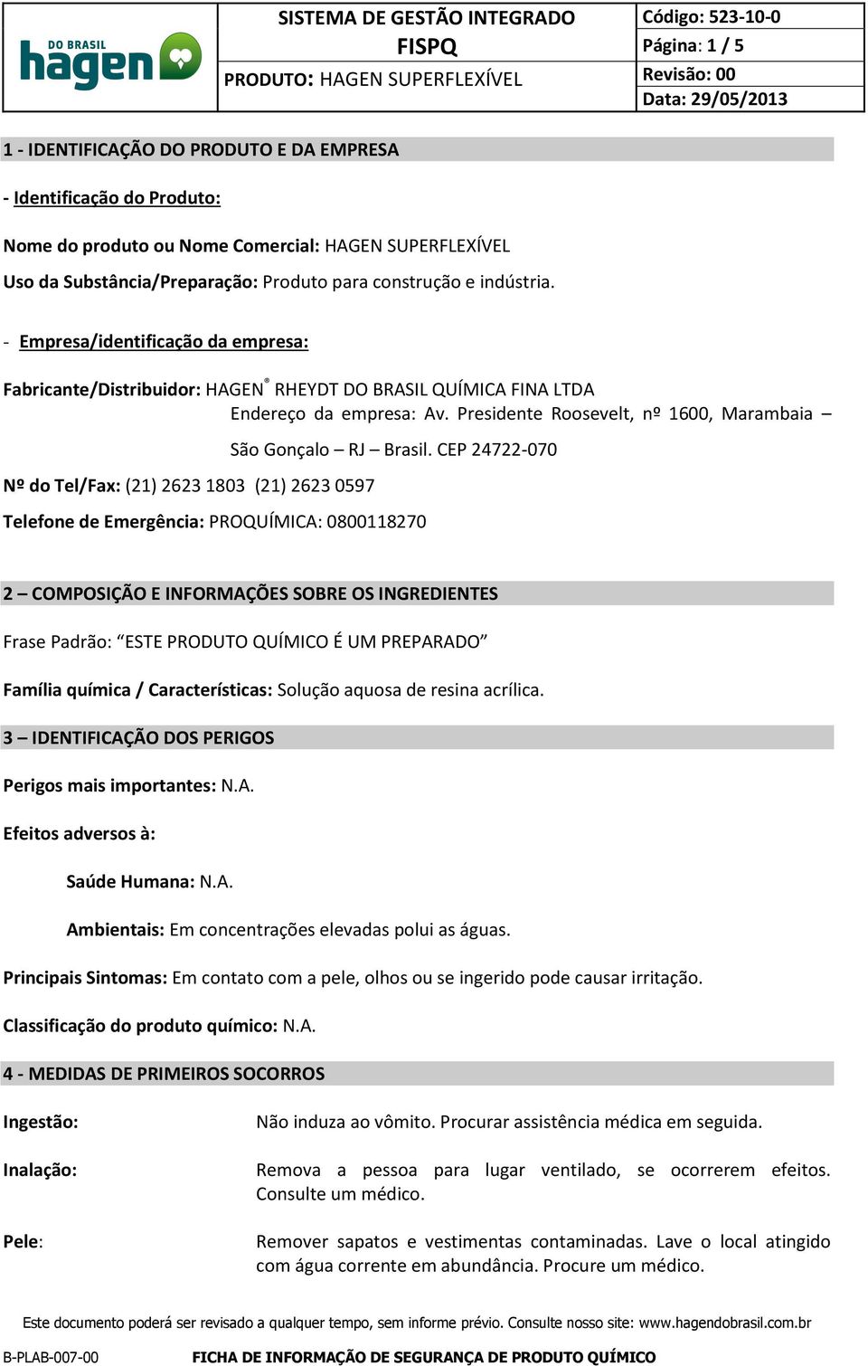 Presidente Roosevelt, nº 1600, Marambaia Nº do Tel/Fax: (21) 2623 1803 (21) 2623 0597 São Gonçalo RJ Brasil.