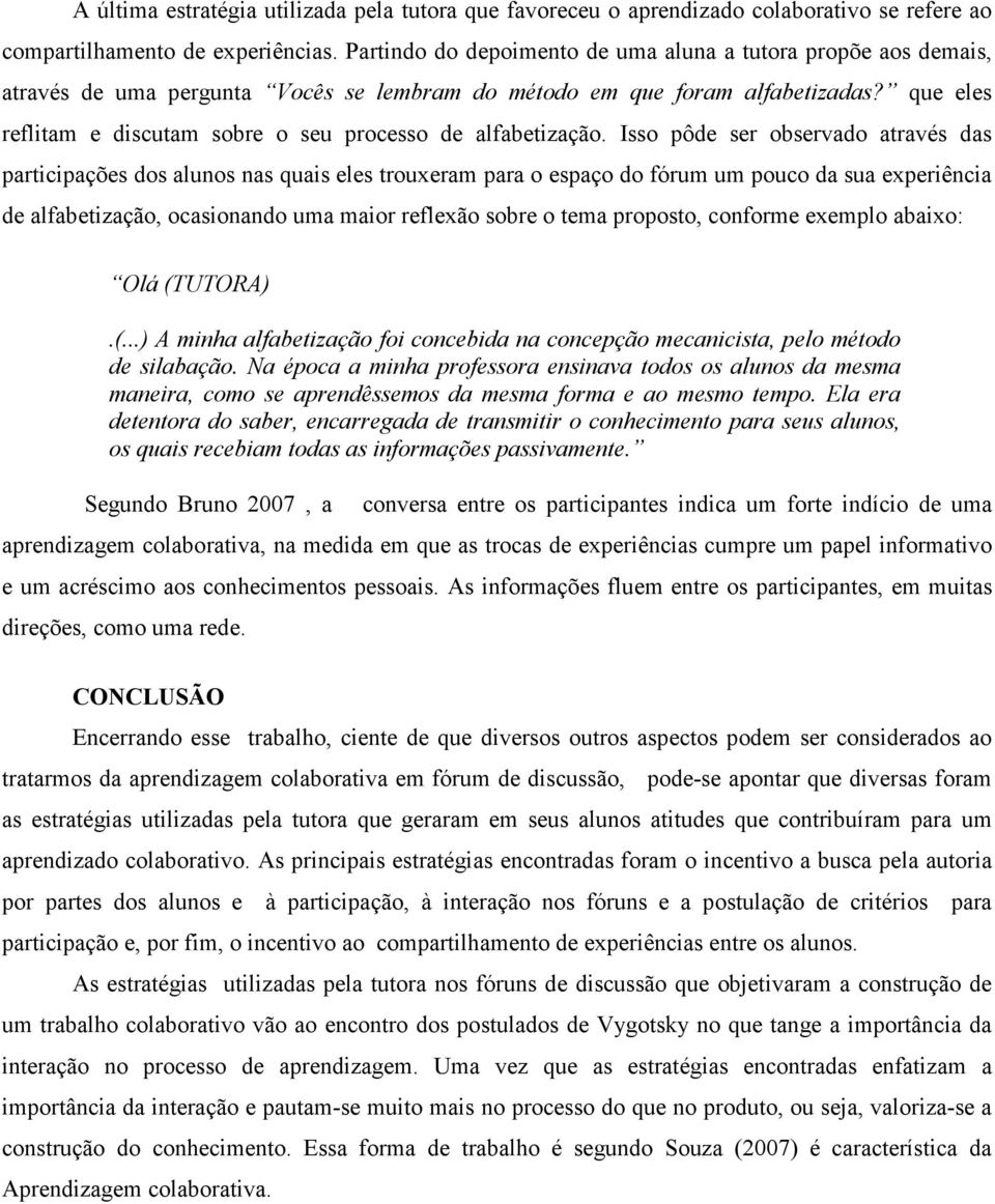 que eles reflitam e discutam sobre o seu processo de alfabetização.