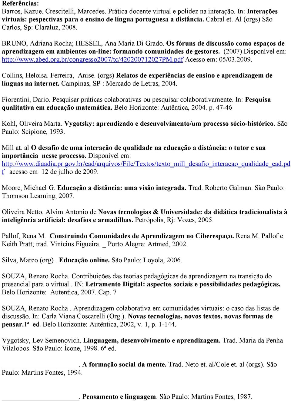 (2007) Disponível em: http://www.abed.org.br/congresso2007/tc/420200712027pm.pdf Acesso em: 05/03.2009. Collins, Heloisa. Ferreira, Anise.