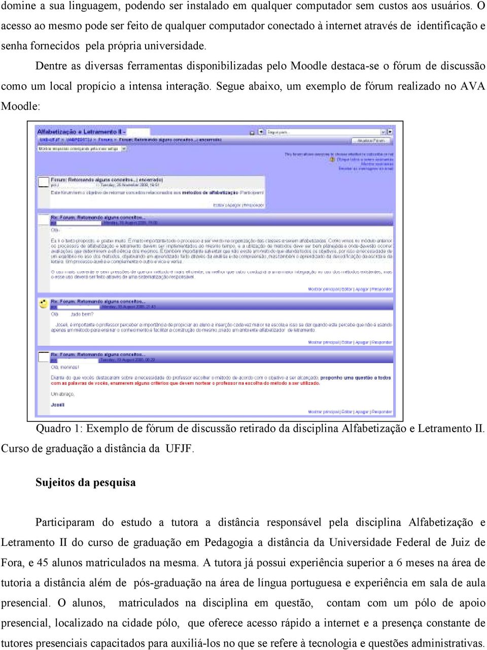 Dentre as diversas ferramentas disponibilizadas pelo Moodle destaca-se o fórum de discussão como um local propício a intensa interação.