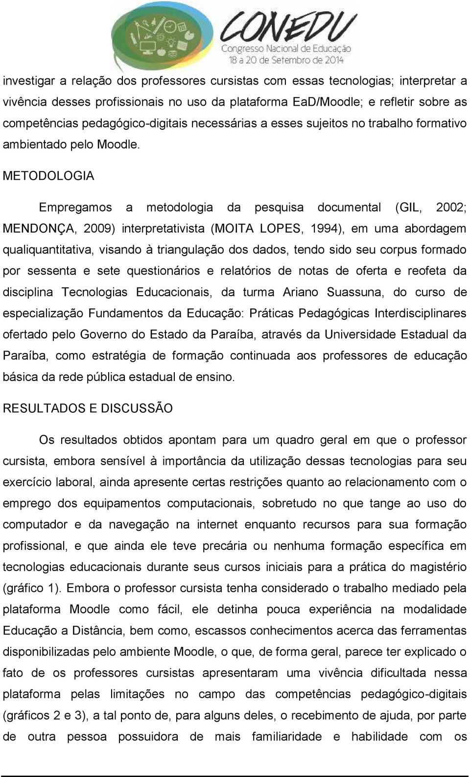 METODOLOGIA Empregamos a metodologia da pesquisa documental (GIL, 2; MENDONÇA, 9) interpretativista (MOITA LOPES, 1994), em uma abordagem qualiquantitativa, visando à triangulação dos dados, tendo