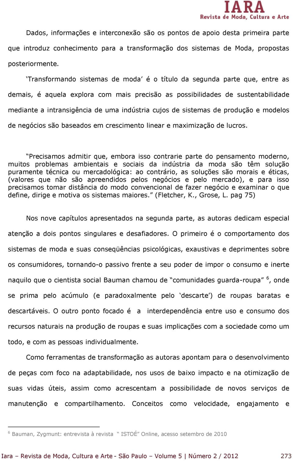 cujos de sistemas de produção e modelos de negócios são baseados em crescimento linear e maximização de lucros.