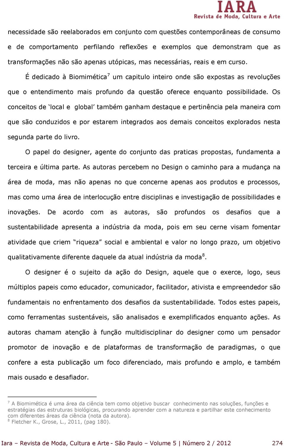 Os conceitos de local e global também ganham destaque e pertinência pela maneira com que são conduzidos e por estarem integrados aos demais conceitos explorados nesta segunda parte do livro.