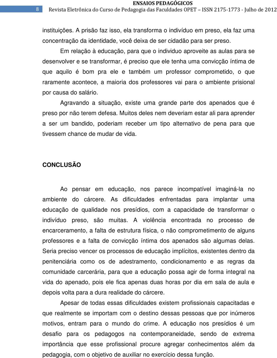 comprometido, o que raramente acontece, a maioria dos professores vai para o ambiente prisional por causa do salário.